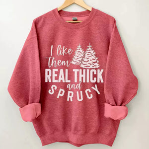 I like them real thick and sprucy sweatshirt, Christmas Shirt, Christmas Sweatshirt Cute, Christmas Winter Sweatshirt