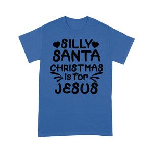 Silly Santa Christmas is For Jesus Sweet Gift - Standard T-shirt  Tee Shirt Gift For Christmas