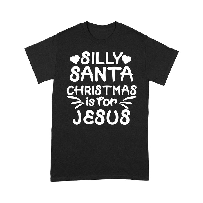 Silly Santa Christmas is For Jesus Sweet Gift. - Standard T-shirt  Tee Shirt Gift For Christmas