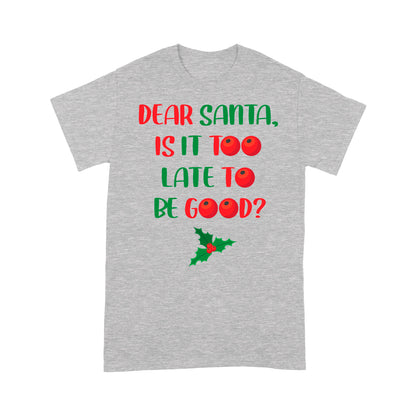 Funny Christmas Gift - Dear Santa Is It Too Late To Be Good Tee Shirt Gift For Christmas