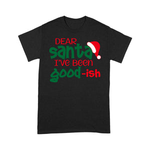 Dear Santa I've Been Good-ish Funny Christmas Tee Shirt Gift For Christmas