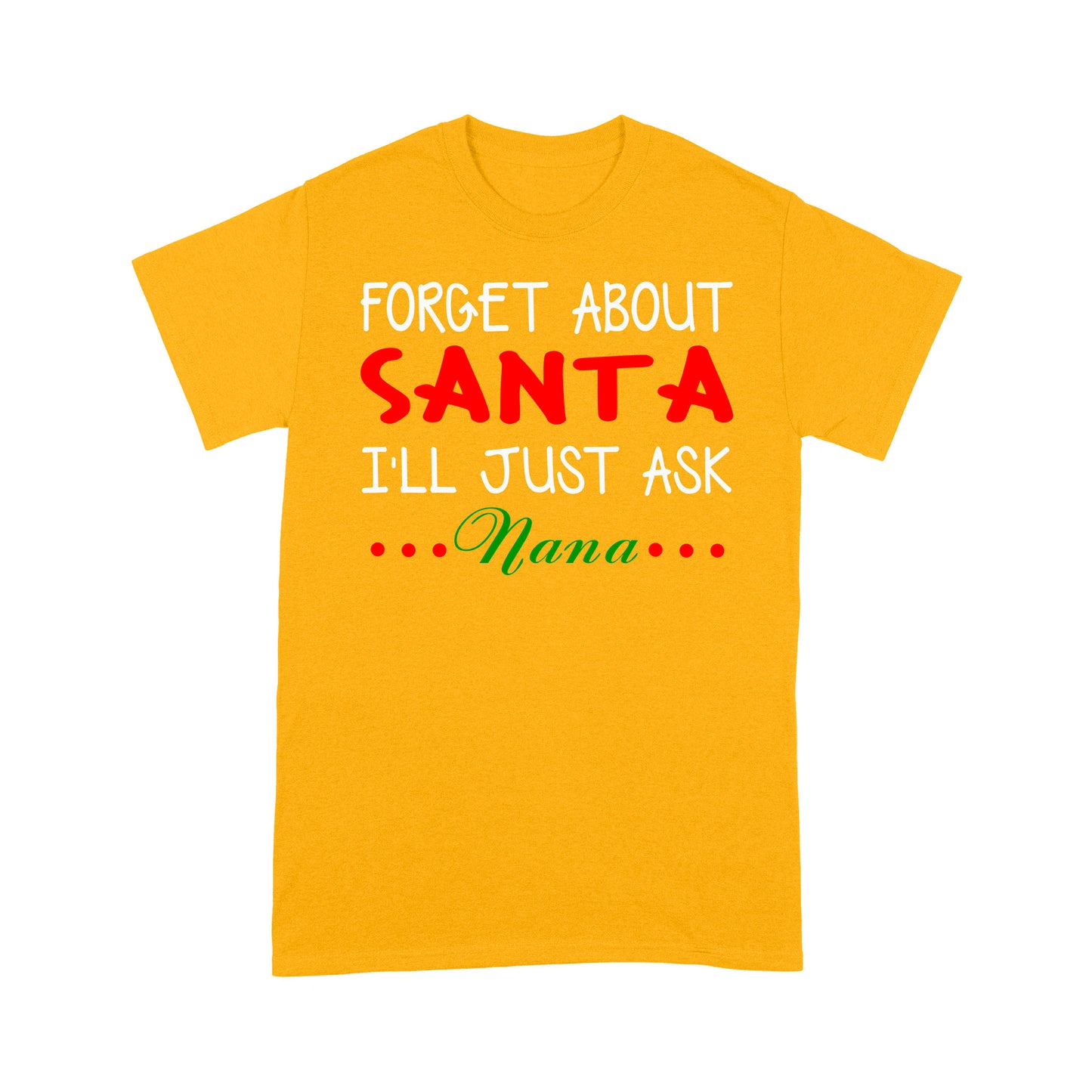 Forget About Santa I'll Just Ask Nana Funny Christmas Family  Tee Shirt Gift For Christmas