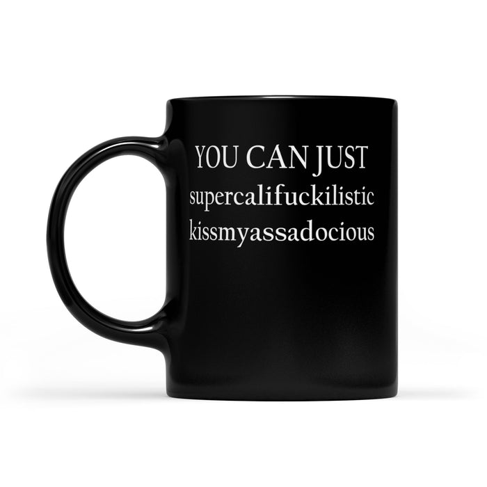 You Can Just Supercalifuckilistic Kissmyassadocious Funny -  Black Mug Gift For Christmas