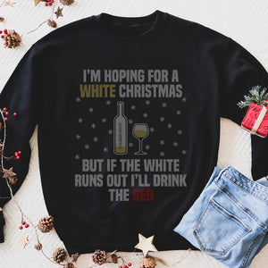 I'm hoping for a white Christmas, but if the white runs out I'll drink the red - Funny Christmas ugly sweatshirt unique family gift idea