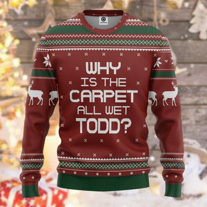 3D Why Is The Carpet All Wet Todd National Lampoon Christmas Vacation Ugly Sweater Custom Tshirt Hoodie Apparel