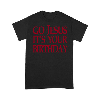 Go Jesus It's Your Birthday Funny Christmas Gift Tee Shirt Gift For Christmas