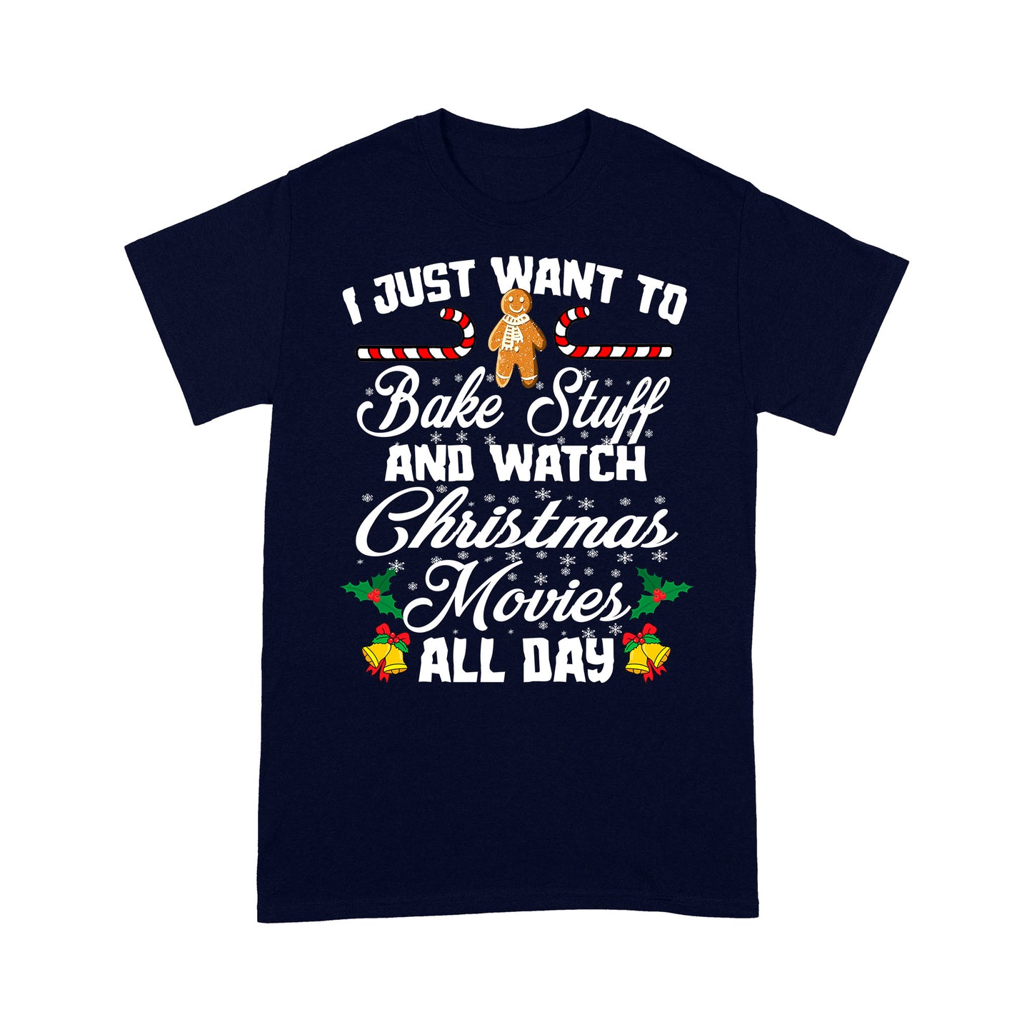 I Just Want To Bake Stuff And Watch Christmas Movies All Day  Tee Shirt Gift For Christmas
