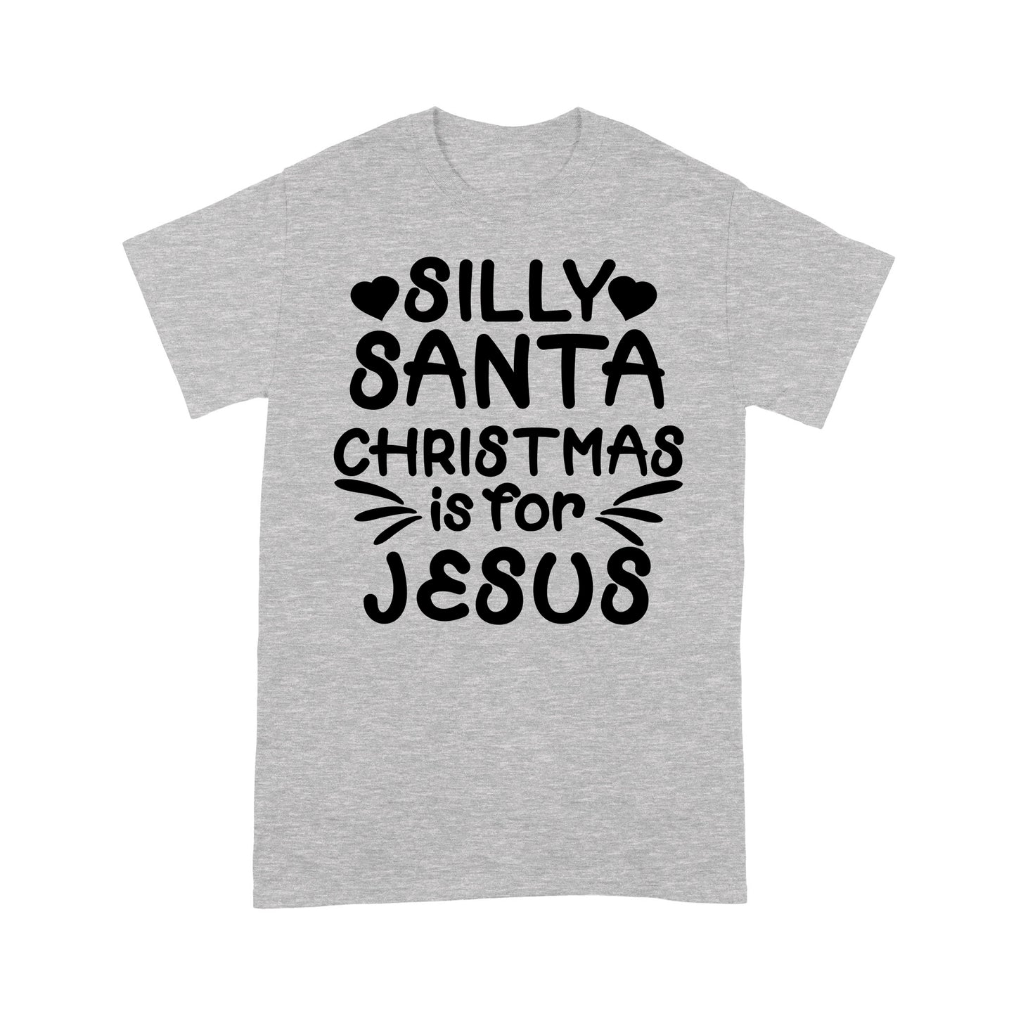 Silly Santa Christmas is For Jesus Sweet Gift - Standard T-shirt  Tee Shirt Gift For Christmas