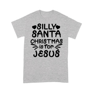 Silly Santa Christmas is For Jesus Sweet Gift - Standard T-shirt  Tee Shirt Gift For Christmas