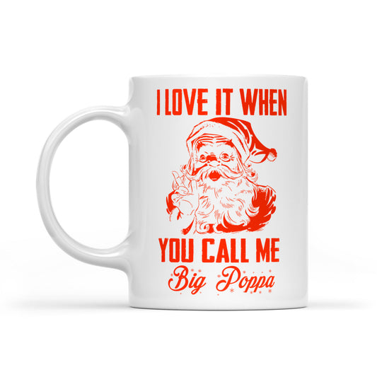Funny Christmas - Love It When You Call Me Big Poppa  White Mug Gift For Christmas