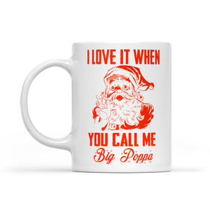 Funny Christmas - Love It When You Call Me Big Poppa  White Mug Gift For Christmas