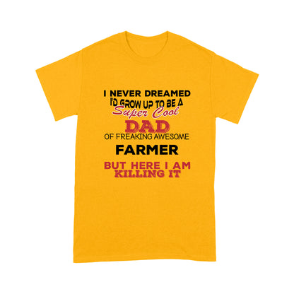 I never dreamed i'd grow up to be a Super cool DAD of freaking awesome Farmer - Tee Shirt Gift For Christmas