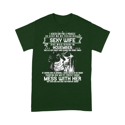 I asked god for a miracle he sent me my freaking sexy wife she was born is November - Standard T-shirt Tee Shirt Gift For Christmas