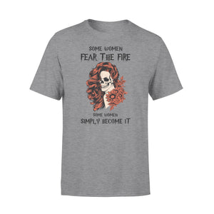 Some women fear the fire some women simply become it T-shirt