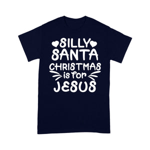 Silly Santa Christmas is For Jesus Sweet Gift. - Standard T-shirt  Tee Shirt Gift For Christmas