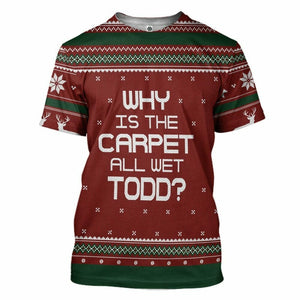 3D Why Is The Carpet All Wet Todd National Lampoon Christmas Vacation Ugly Sweater Custom Tshirt Hoodie Apparel