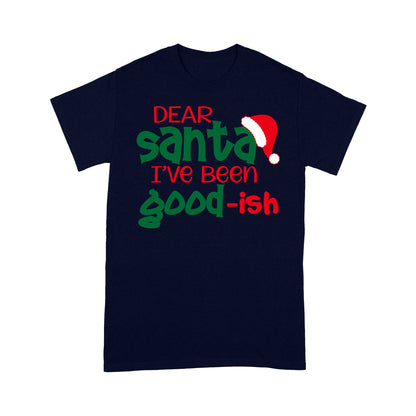 Dear Santa I've Been Good-ish Funny Christmas Tee Shirt Gift For Christmas