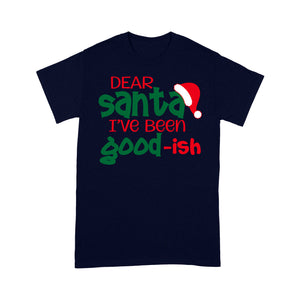 Dear Santa I've Been Good-ish Funny Christmas Tee Shirt Gift For Christmas