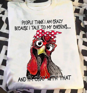 Chicken tee t shirt People think i am crazy because i talk to my chickens and i'm okay with that Tee T shirt