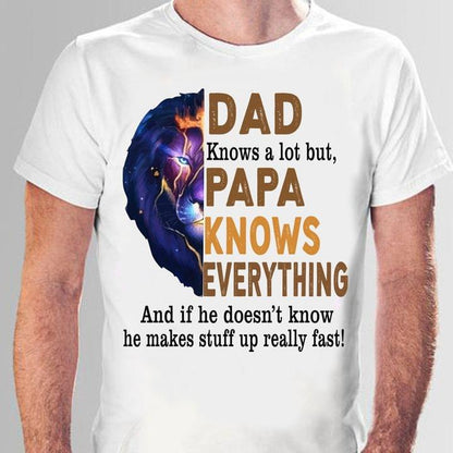 Dad Knows a lot but Papa Knows Everything And If makes Stuff Up really fast Tee T shirt
