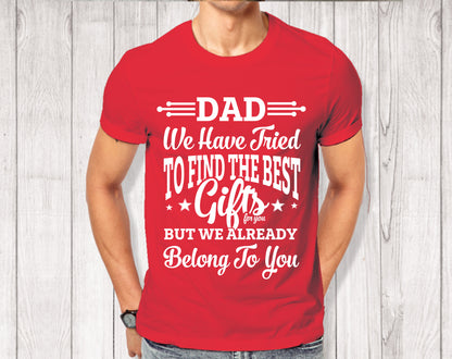 Dad We have tried To Find The Best Gift But We already belong to you Tee Shirts Gift For Father's Day