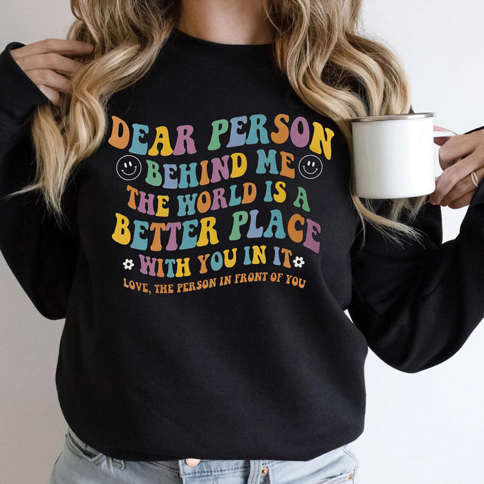 Dear Person Behind Me The World Is A Better Place Love Funny Pullover