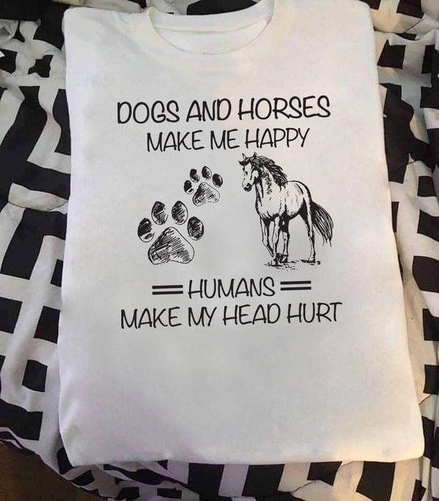 Dogs and horses make me happy human make my head hurt Tee T shirt for dog an horse lovers