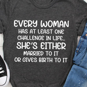 Every woman has at least one challenge in life she's either married to it or gives birth to it Tee T shirt