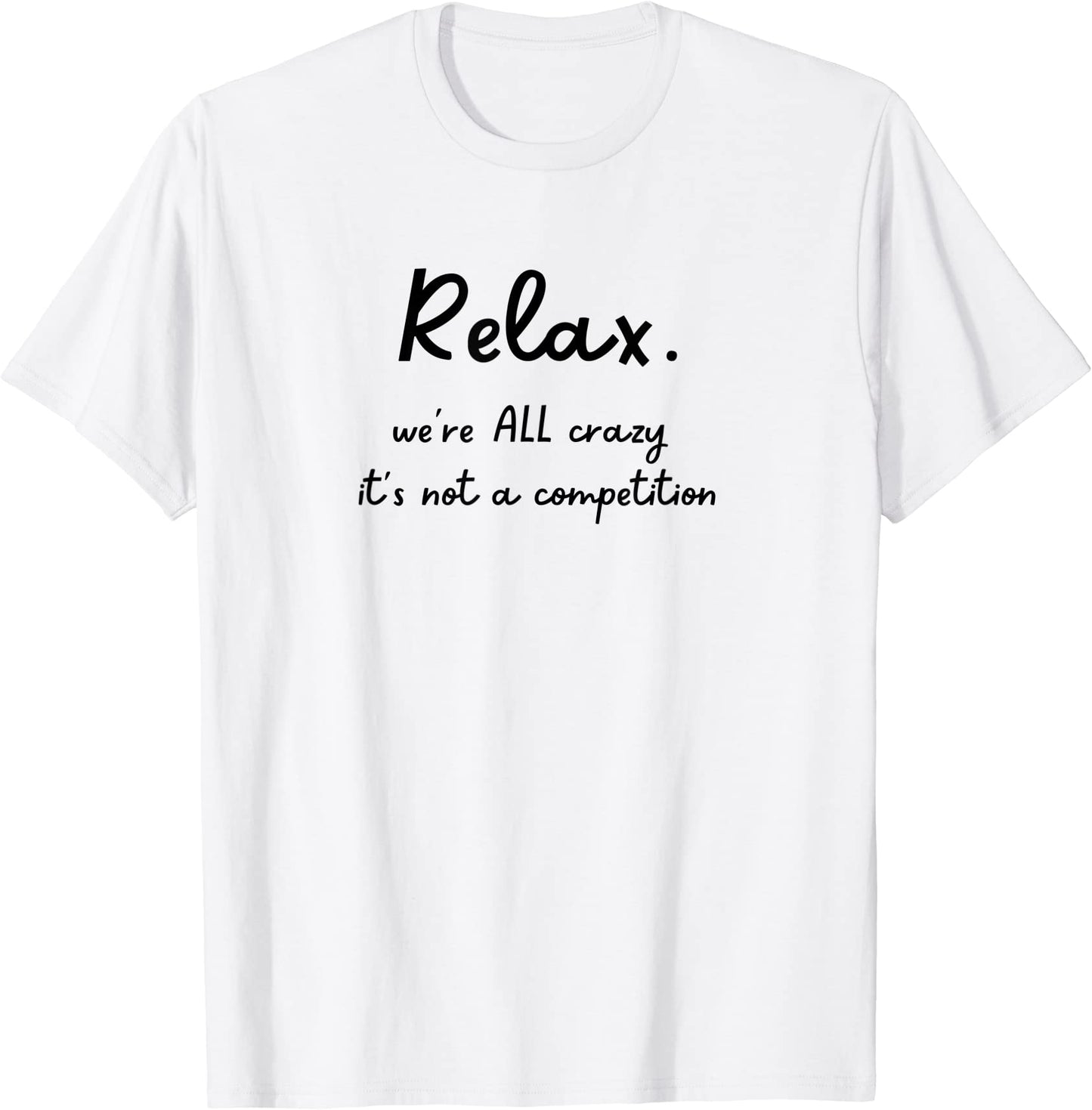 Funny Relax We're All Crazy it's not a competition Shirt, Shirt With Funny Sayings, Sarcastic T-Shirt, Mom Life Tshirts, Hilarious T-Shirts