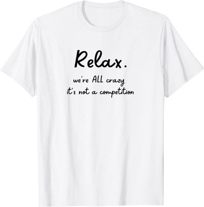 Funny Relax We're All Crazy it's not a competition Shirt, Shirt With Funny Sayings, Sarcastic T-Shirt, Mom Life Tshirts, Hilarious T-Shirts
