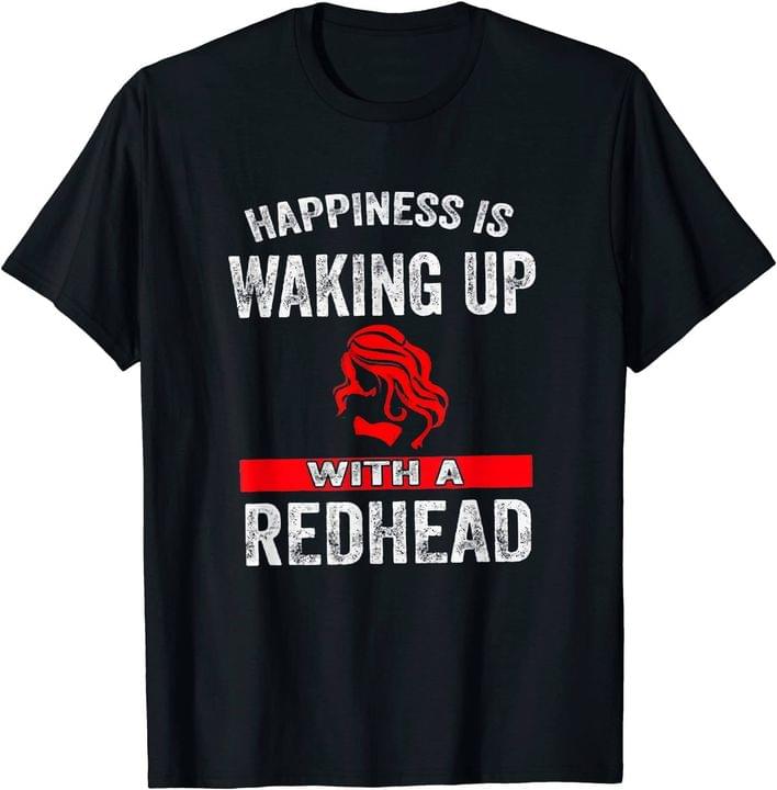 Happiness is waking up with a redhead Tee T shirt