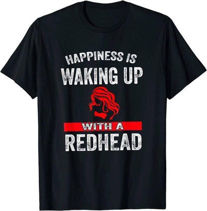 Happiness is waking up with a redhead Tee T shirt