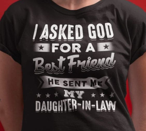 I Asked God For A Best Friend, He Sent Me My Daughter-In-Law Tee T shirt