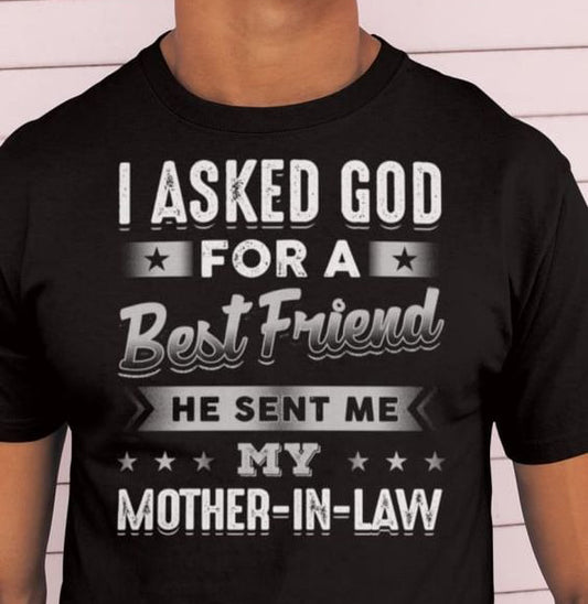 I Asked God For A Best Friend, He Sent Me My Mother-In-Law Tee T shirt