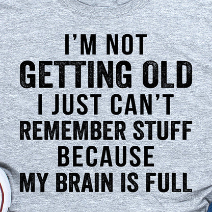 Ich werde nicht alt, ich kann mich einfach an nichts erinnern, weil mein Gehirn voll ist T-Shirt