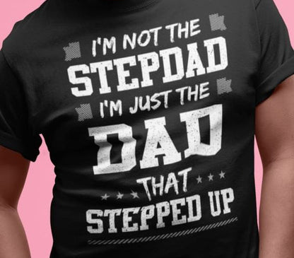 I'm Not The Stepdad. I'm Just The Dad That Stepped Up Tee T shirt