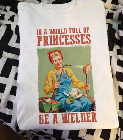 Ich bin eine Welt voller Prinzessinnen, sei ein Schweißer, T-Shirt