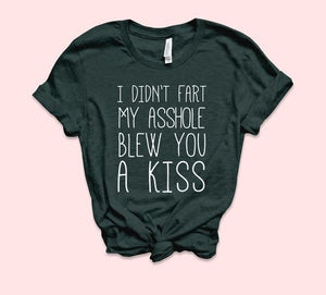 I didn't fart my asshole blew you a kiss tee t shirt