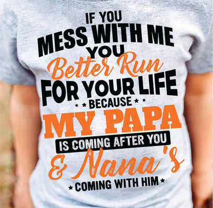 If you mess with me you better run for your life because my papa is coming after you Tee T shirt