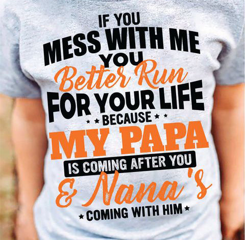 If you mess with me you better run for your life because my papa is coming after you Tee T shirt