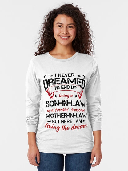 I never dreamed I'd end up being a son-in-law of a freakin' awesome mother-in-law Classic T-Shirt tee