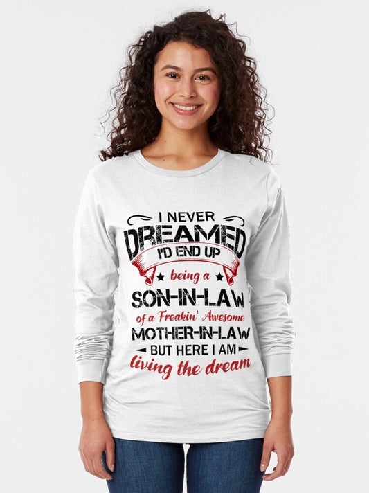 I never dreamed I'd end up being a son-in-law of a freakin' awesome mother-in-law Classic T-Shirt tee