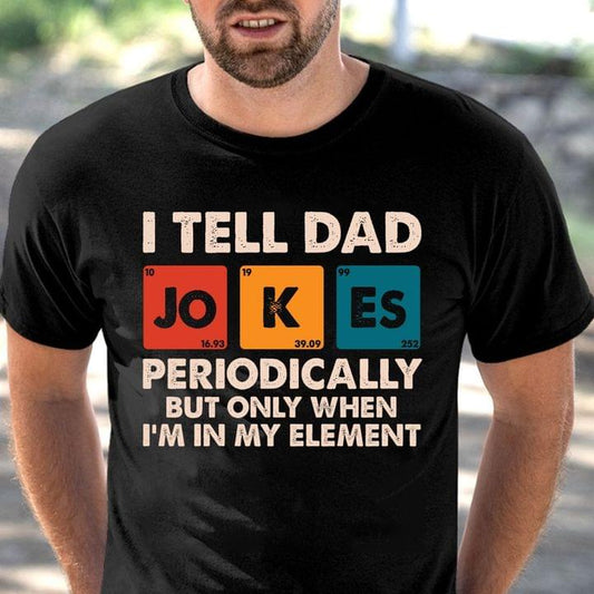 I tell Dad Jokes Periodically But Only When I'm In My Element Tee T shirt