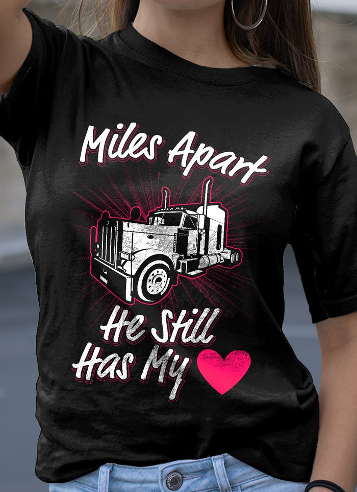 Miles Apart He Still has my Truck Driver Tee T shirt