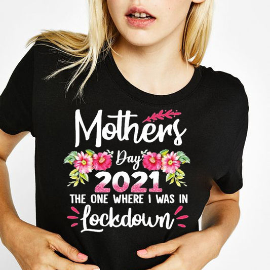 Mothers Day 2021 The One Where I Was In Lockdown Flower Shirt