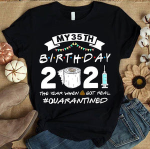 My 35th Birthday 2021 The Year When Got Real Quarantined T shirt