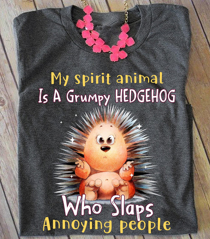 My spirit animal is a grumpy hedgehog who slaps annoying people Tee T shirt