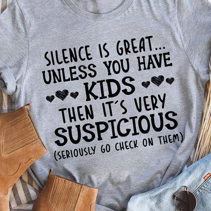 Silence is great unless you have kids then it's very suspicious Tee T shirt