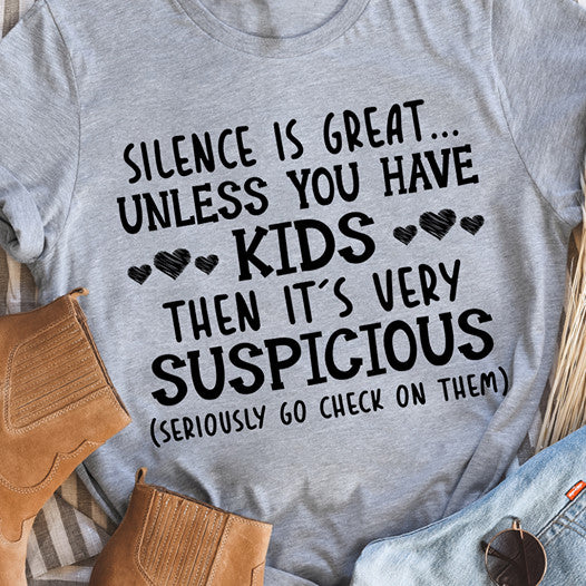 Silence is great unless you have kids then it's very suspicious Tee T shirt