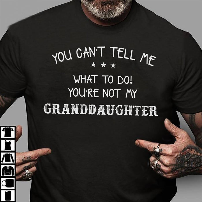 Grandparent Tee T-shirt You Can't Tell Me What To Do You're Not My Granddaughter T-shirt